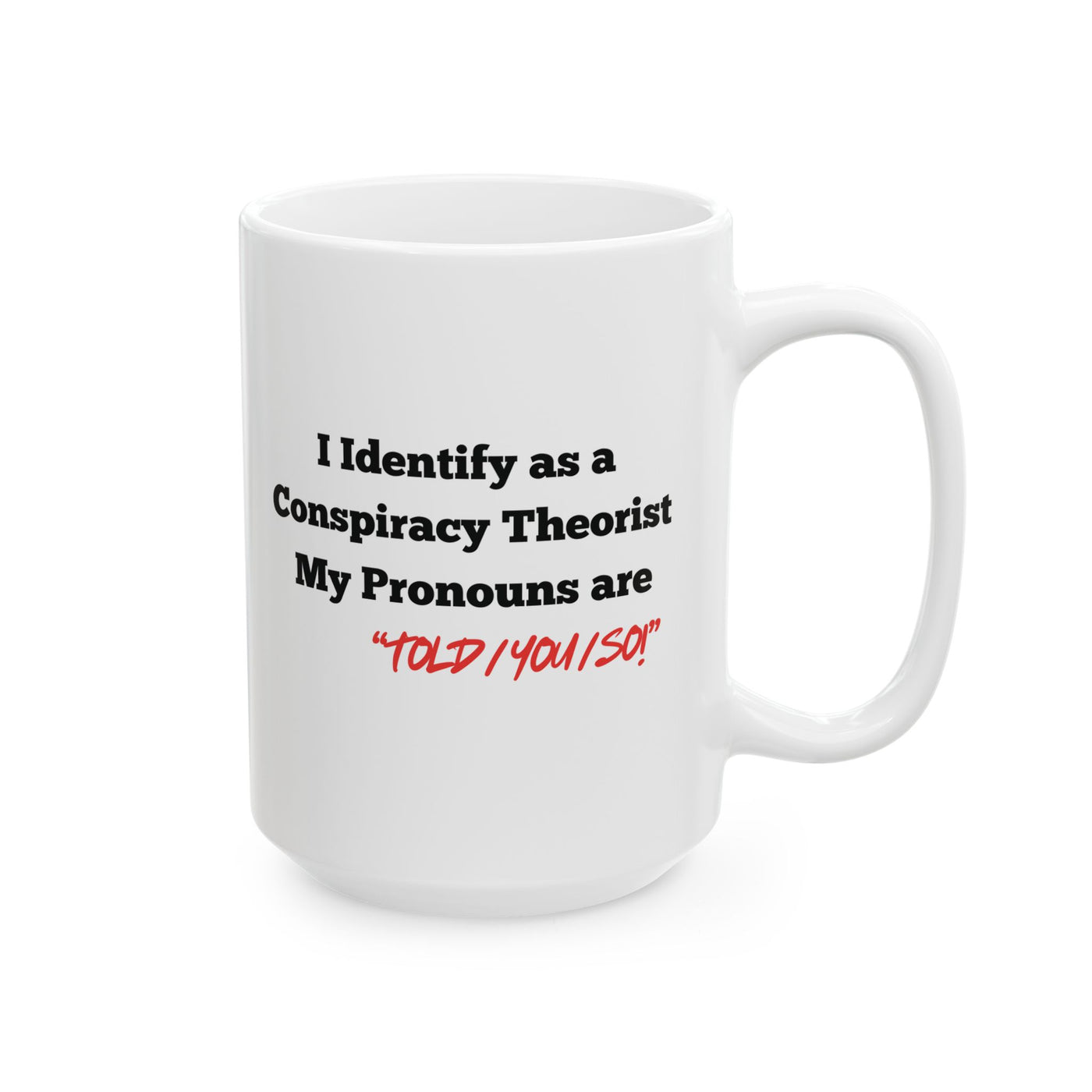 I identify as a Conspiracy theorist. Ceramic Cup, (15oz)