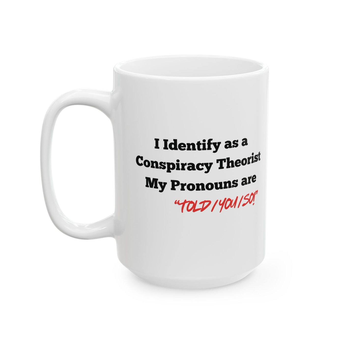 I identify as a Conspiracy theorist. Ceramic Cup, (15oz)